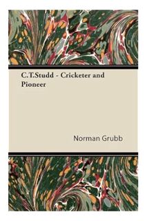 (PDF Free) C. T. Studd - Cricketer and Pioneer by Norman P. Grubb
