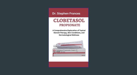 Download Online CLOBETASOL PROPIONATE: A Comprehensive Exploration of Topical Steroid Therapy, Skin