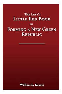 (Free Pdf) The Left's Little Red Book on Forming a New Green Republic by William L Kovacs