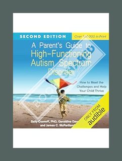 Download EBOOK A Parent's Guide to High-Functioning Autism Spectrum Disorder, Second Edition: How to