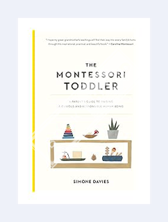 Download Pdf The Montessori Toddler: A Parent's Guide to Raising a Curious and Responsible Human Bei