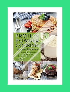 (Ebook Download) Protein Powder Cooking...Beyond the Shake: 200 Delicious Recipes to Supercharge Eve
