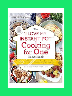 Free PDF The ""I Love My Instant Pot®"" Cooking for One Recipe Book: From Chicken and Wild Rice Soup