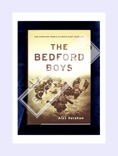 (PDF Ebook) The Bedford Boys: One American Town's Ultimate D-day Sacrifice by Alex Kershaw