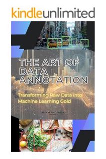 (PDF Download) The Art of Data Annotation: Transforming Raw Data into Machine Learning Gold by Alex