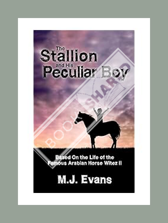 PDF DOWNLOAD The Stallion and His Peculiar Boy: Based on the Life of the Famous Arabian Horse Witez