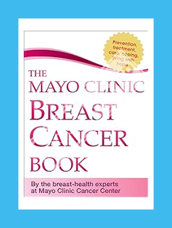Download Ebook The Mayo Clinic Breast Cancer Book: Prevention, Treatment, Care, Coping, Living with