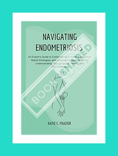 PDF Free Navigating Endometriosis: An Expert's Guide to Comprehensive Insights, Evidence-Based Strat