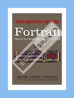 EBOOK PDF Abstracting Away the Machine: The History of the FORTRAN Programming Language (FORmula TRA