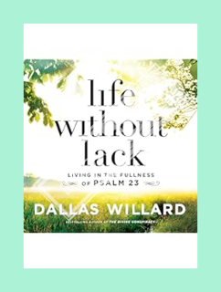 (PDF Free) Life Without Lack: Living in the Fullness of Psalm 23 by Dallas Willard