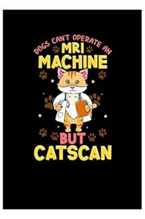 DOWNLOAD EBOOK Dogs Can't Operate MRI But Catscan Funny Cat Radiology Gifts: Great as Nurse Journal/