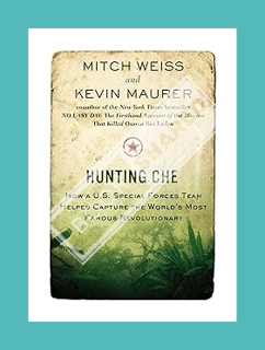 DOWNLOAD Ebook Hunting Che: How a U.S. Special Forces Team Helped Capture the World's Most Famous Re