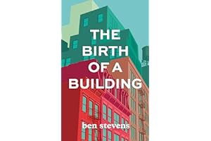 Read B.O.O.K The Birth of a Building: From Conception to Delivery by Ben Stevens