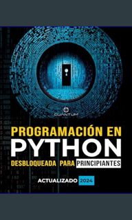PDF ✨ Programación en Python Desbloqueada para Principiantes: Guía definitiva para aprender los