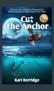 [Ebook] 📕 Cut The Anchor: Soar to Your Highest Potential by Releasing the Weight from Your Past
