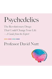 PDF Free Psychedelics: The Revolutionary Drugs That Could Change Your Life—A Guide from the Expert b