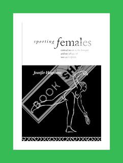 (Free Pdf) Sporting Females: Critical Issues in the History and Sociology of Women's Sport by Jennif