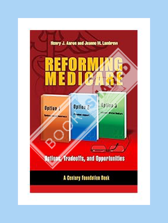 PDF Download Reforming Medicare: Options, Tradeoffs, and Opportunities (A Century Foundation Book) b