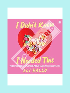 (DOWNLOAD) (Ebook) I Didn't Know I Needed This: The New Rules for Flirting, Feeling, and Finding You