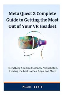 DOWNLOAD Ebook Meta Quest 3 Complete Guide to Getting the Most Out of Your VR Headset: Everything Yo