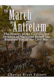 Download Ebook The March to Antietam: The History of the Confederate Invasion of Maryland Before the