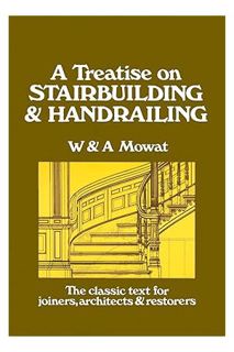 Download EBOOK A Treatise on Stairbuilding and Handrailing by William Mowat