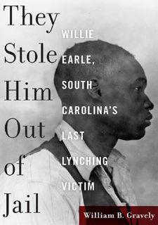 Your F.R.E.E Book They Stole Him Out of Jail: Willie Earle,   South Carolina's Last Lynching Victi
