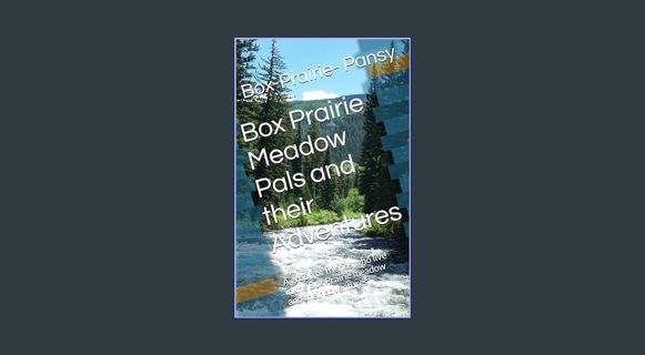 Full E-book Box Prairie Meadow Pals and their Adventures: A group of friends who live in the Box Pr