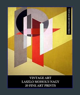 READ [E-book] Vintage Art: Laszlo Moholy-Nagy: 20 Fine Art Prints: Abstract Ephemera for Framing, C
