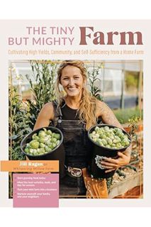 PDF Download The Tiny But Mighty Farm: Cultivating High Yields, Community, and Self-Sufficiency from