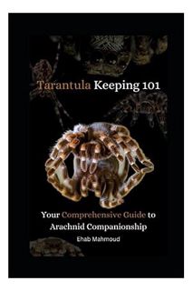 PDF Free Tarantula Keeping 101: Your Comprehensive Guide to Arachnid Companionship by Ehab Mahmoud