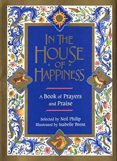 ACCESS EPUB KINDLE PDF EBOOK In the House of Happiness: A Book of Prayer and Praise by Neil Philip,I