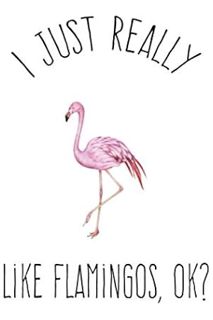 (EBOOK) (PDF) I Just Really Like Flamingos Ok:: Blank Lined Notebook to Write In for Notes, To Do Li