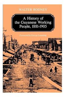 (PDF Free) A History of the Guyanese Working People, 1881-1905 (Johns Hopkins Studies in Atlantic Hi