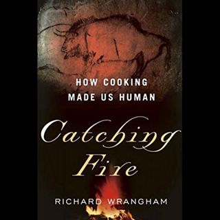 [GET] [KINDLE PDF EBOOK EPUB] Catching Fire: How Cooking Made Us Human by  Richard Wrangham,Kevin Pa