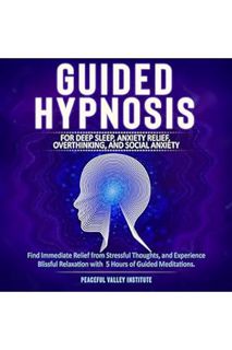 (FREE (PDF) Guided Hypnosis for Deep Sleep, Anxiety Relief, Overthinking, and Social Anxiety: Find I