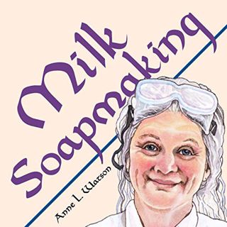 View [EPUB KINDLE PDF EBOOK] Milk Soapmaking: The Smart Guide to Making Milk Soap From Cow Milk, Goa