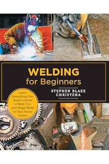 Download Ebook Welding for Beginners: Learn Everything You Need to Know to Weld, Cut, and Shape Meta