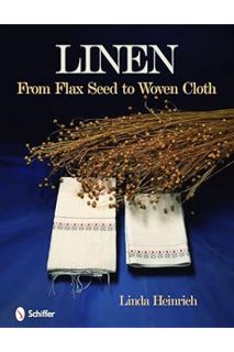 Download EBOOK Linen: From Flax Seed to Woven Cloth by Linda Heinrich