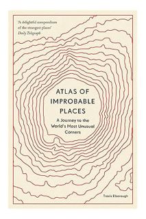 (PDF Download) Atlas of Improbable Places: A Journey to the World's Most Unusual Corners (Unexpected