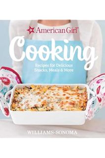 (PDF Download) American Girl Cooking: Recipes for Delicious Snacks, Meals & More by Williams-Sonoma