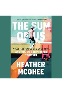 PDF Download The Sum of Us: What Racism Costs Everyone and How We Can Prosper Together by Heather Mc