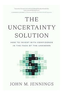 FREE PDF The Uncertainty Solution: How to Invest with Confidence in the Face of the Unknown by John