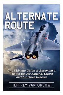 (FREE (PDF) Alternate Route: The Ultimate Guide to Becoming a Pilot in the Air National Guard and Ai
