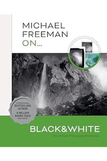 (PDF Free) Michael Freeman On... Black & White: The Ultimate Photography Masterclass by Michael Free
