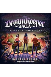 DOWNLOAD PDF The Prince and the Blight: The Dream Keeper Saga by Kathryn Butler