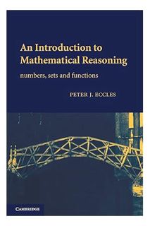 PDF Download An Introduction to Mathematical Reasoning: Numbers, Sets and Functions by Peter J. Eccl