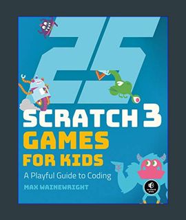 READ [E-book] 25 Scratch 3 Games for Kids: A Playful Guide to Coding     Paperback – October 29, 20