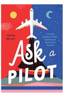 PDF Free Ask a Pilot: A Pilot Answers Kids' Top Questions About Flying by Justin Kelley