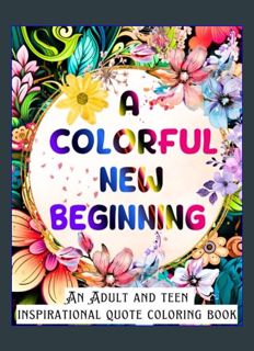 GET [PDF A Colorful New Beginning: An Adult and Teen Inspirational quote coloring book, Every pictu